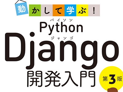 人気Web開発フレームワーク「Django」を丁寧に解説 『動かして学ぶ!Python Django開発入門 第3版』