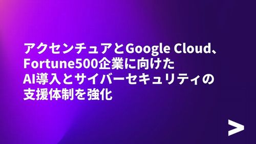 アクセンチュアとGoogle Cloud、Fortune500企業に向けた生成AI導入支援体制強化